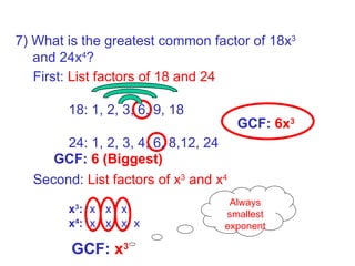 Always smallest exponent GCF:  6 (Biggest) Second:  List factors of x 3  and x 4   x 3 :   x  x  x  x 4 :   x  x  x  x  GC...