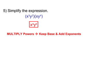 5) Simplify the expression. (x 3 y 2 )(xy 4 ) x 4 y 6 MULTIPLY Powers    Keep Base & Add Exponents 