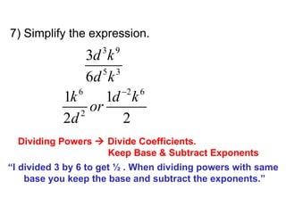 7) Simplify the expression. Dividing Powers    Divide Coefficients.    Keep Base & Subtract Exponents “ I divided 3 by 6 ...