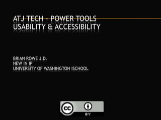 ATJ Tech – Power ToolsUsability & AccessibilityBrian Rowe J.D.New in IPUniversity of Washington iSchool 