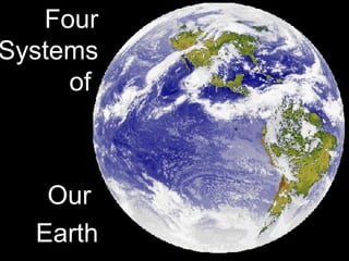 Four Systems of  Our  Earth 
