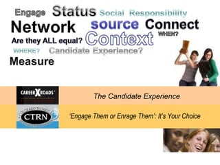 The Candidate Experience ‘ Engage Them or Enrage Them’: It’s Your Choice 