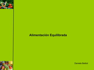 Alimentación Equilibrada
Daniela Bettiol
 