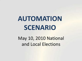 AUTOMATION SCENARIO May 10, 2010 National and Local Elections 