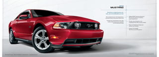 2010
                                                                                                  mUsTaNG

                                                                                         America’s original pony car:
                                                                                       new, yet unmistakable as ever
                                                                                                                                      Shelby Gt500 ® driven by a ferocious
                                                                                        New sculpted exterior with chiseled forms,
                                                                                                                                      540-hp intercooled 5.4L V8 with a
                                                                                       muscular arches, and a power dome hood
                                                                                                                                      supercharged boost
                                                                                         transformed cockpit blends world-class
                                                                                                                                      Gt gets cold-air induction on its
                                                                                           craftsmanship with premium materials
                                                                                                                                      recalibrated 4.6L V8 for a jump to 315 hp
                                                                                                       and the latest technology
                                                                                                                                      Glass roof1 Mustang changes your
                                                                                                                                      outlook in all 4 seasons

                                                                                                                                      Coupe or Convertible:
                                                                                                                                      V6 achieves up to 26 mpg hwy.2




                                                                                                                                      1
                                                                                                                                        Optional. availability varies by model. See your dealer for details. 22010 EPa-estimated
                                                                                                                                     18 mpg city/26 hwy. for Mustang with 4.0L V6 engine and 5-speed manual transmission.
Mustang Gt Coupe   |   red Candy Metallic tinted Clearcoat   |   available Equipment                                                                               Gt500 is a registered trademark of Carroll Hall Shelby trust.
 