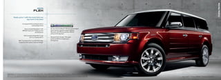 cUvs/sUvs
                                                                             2010
                                                                    fLEx

                   Seats up to 7 with the most 2nd-row
                                   leg room in its class1

                                         a crossover that’s exciting to look at
                                                        and exciting to drive

                                            Voice-activated Navigation2 with                                  all-new 3.5L EcoBoosttM V6 twin-turbocharged,
                                         SiriUS travel LinktM3 helps you find                                 direct-injection gasoline engine 2 delivers
                                                              low fuel prices                                 V8 power with V6 fuel economy: 355 hp 5
                                                                                                              and up to 22 mpg hwy.6
                                            rear console refrigeration 2 cools
                                                    (41°F) or freezes (23°F)                                  Standard 3.5L Duratec® V6 engine
                                                                                                              produces 262 hp and gets up to
                               iiHS “top Safety Pick” and NHtSa 5-Star                                        24 mpg hwy.6
                                frontal and side-impact crash test ratings 4




1
    Large Crossover class. 2 Optional. availability varies by model. See your dealer for details. 3 Service available in the 48 contiguous states and Washington, D.C. SiriUS is a registered trademark of
    SiriUS XM radio inc. Subscriptions governed by SiriUS terms and Conditions at sirius.com/serviceterms. 4 insurance institute for Highway Safety (iiHS) top Safety Pick for 2009 model year. Star
    ratings are part of the U.S. Department of transportation’s Safercar.gov program (www.safercar.gov). 5 Figure achieved using premium unleaded gasoline. Premium fuel is recommended for EcoBoost V6,
    but not required. 6 2010 EPa-estimated 16 mpg city/22 hwy. for Flex aWD with EcoBoost V6 engine; 17 mpg city/24 hwy. for Flex FWD with Duratec V6; 16 mpg city/22 hwy. for Flex aWD with Duratec V6.     Flex Limited   |   Cinnamon Metallic   |   available Equipment
 