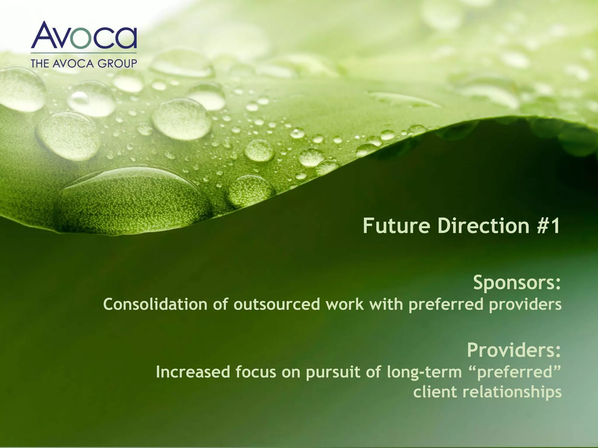 Future Direction #1

                                               Sponsors:
Consolidation of outsourced work with preferred providers

                                              Providers:
      Increased focus on pursuit of long-term “preferred”
                                       client relationships
 