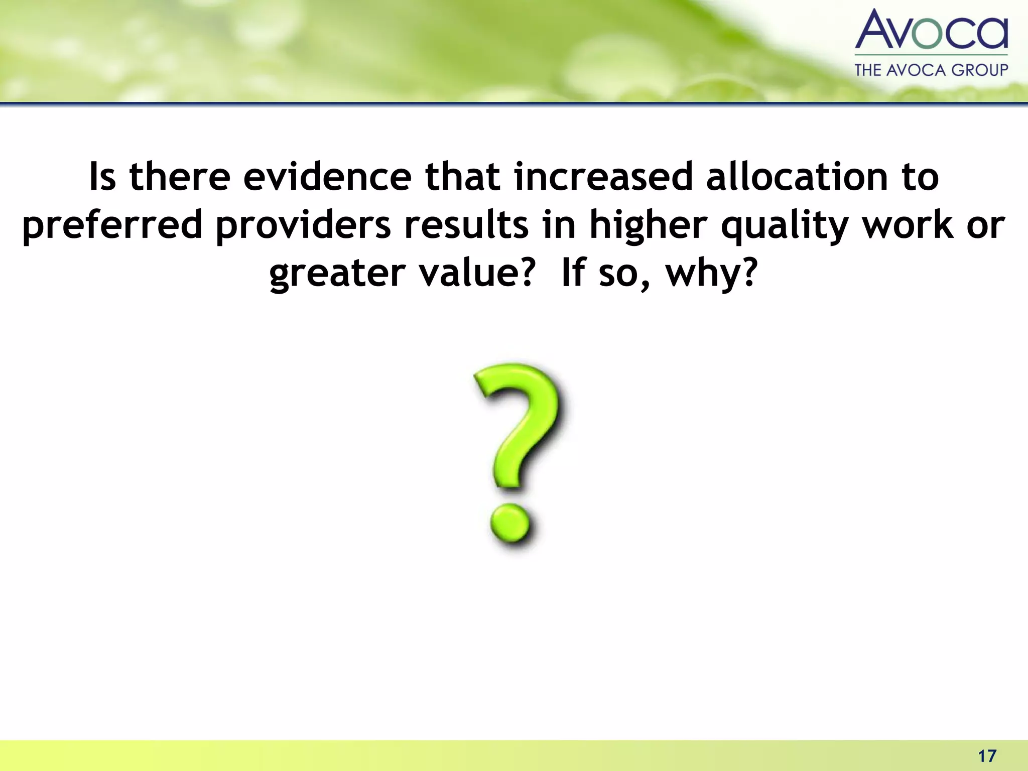 Is there evidence that increased allocation to
preferred providers results in higher quality work or
             greater value? If so, why?




                                                   17
 