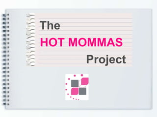 The HOT MOMMAS   Project 