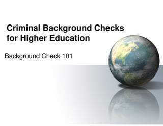 Criminal Background Checks
for Higher Education

Background Check 101
 