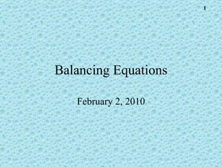 Balancing Equations February 2, 2010 