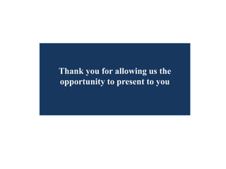 Thank you for allowing us the
opportunity to present to you
 