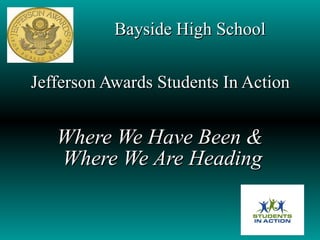 Bayside High School Jefferson Awards Students In Action  Where We Have Been &  Where We Are Heading 