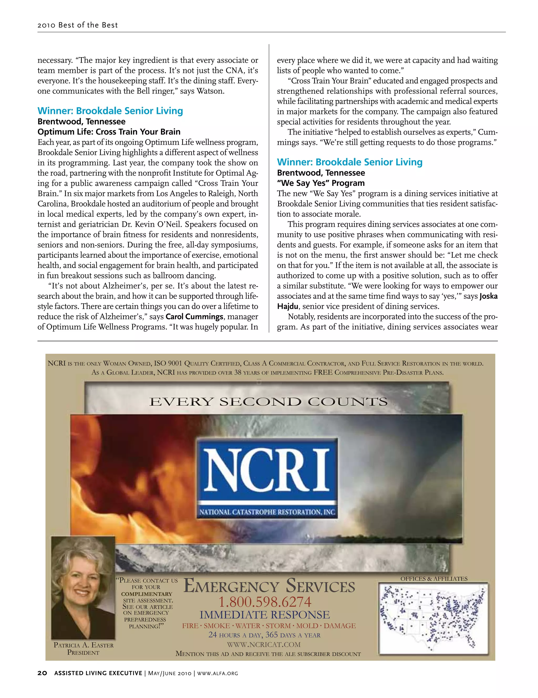 2010 Best of the Best



necessary. “The major key ingredient is that every associate or                every place where we did it, we were at capacity and had waiting
team member is part of the process. It’s not just the CNA, it’s                lists of people who wanted to come.”
everyone. It’s the housekeeping staff. It’s the dining staff. Every-               “Cross Train Your Brain” educated and engaged prospects and
one communicates with the Bell ringer,” says Watson.                           strengthened relationships with professional referral sources,
                                                                               while facilitating partnerships with academic and medical experts
Winner: Brookdale Senior Living                                                in major markets for the company. The campaign also featured
Brentwood, Tennessee                                                           special activities for residents throughout the year.
Optimum Life: Cross Train Your Brain                                               The initiative “helped to establish ourselves as experts,” Cum-
Each year, as part of its ongoing Optimum Life wellness program,               mings says. “We’re still getting requests to do those programs.”
Brookdale Senior Living highlights a different aspect of wellness
in its programming. Last year, the company took the show on                    Winner: Brookdale Senior Living
the road, partnering with the nonprofit Institute for Optimal Ag-              Brentwood, Tennessee
ing for a public awareness campaign called “Cross Train Your                   “We Say Yes” Program
Brain.” In six major markets from Los Angeles to Raleigh, North                The new “We Say Yes” program is a dining services initiative at
Carolina, Brookdale hosted an auditorium of people and brought                 Brookdale Senior Living communities that ties resident satisfac-
in local medical experts, led by the company’s own expert, in-                 tion to associate morale.
ternist and geriatrician Dr. Kevin O’Neil. Speakers focused on                     This program requires dining services associates at one com-
the importance of brain fitness for residents and nonresidents,                munity to use positive phrases when communicating with resi-
seniors and non-seniors. During the free, all-day symposiums,                  dents and guests. For example, if someone asks for an item that
participants learned about the importance of exercise, emotional               is not on the menu, the first answer should be: “Let me check
health, and social engagement for brain health, and participated               on that for you.” If the item is not available at all, the associate is
in fun breakout sessions such as ballroom dancing.                             authorized to come up with a positive solution, such as to offer
    “It’s not about Alzheimer’s, per se. It’s about the latest re-             a similar substitute. “We were looking for ways to empower our
search about the brain, and how it can be supported through life-              associates and at the same time find ways to say ‘yes,’” says Joska 
style factors. There are certain things you can do over a lifetime to          hajdu, senior vice president of dining services.
reduce the risk of Alzheimer’s,” says carol cummings, manager                      Notably, residents are incorporated into the success of the pro-
of Optimum Life Wellness Programs. “It was hugely popular. In                  gram. As part of the initiative, dining services associates wear



   NCRI IS THE ONLY WOMAN OWNED, ISO 9001 QUALITY CERTIFIED, CLASS A COMMERCIAL CONTRACTOR, AND FULL SERVICE RESTORATION IN THE WORLD.
                AS A GLOBAL LEADER, NCRI HAS PROVIDED OVER 38 YEARS OF IMPLEMENTING FREE COMPREHENSIVE PRE-DISASTER PLANS.
                                                                  �

                                      EVERY SECOND COUNTS




                                                   EMERGENCY SERVICES
                           “PLEASE CONTACT US                                                                         OFFICES & AFFILIATES
                                 FOR YOUR
                             COMPLIMENTARY
                              SITE ASSESSMENT.
                             SEE OUR ARTICLE                   1.800.598.6274
                              ON EMERGENCY
                                                        IMMEDIATE RESPONSE
                                                  FIRE . SMOKE . WATER . STORM . MOLD . DAMAGE
                              PREPAREDNESS
                                PLANNING!”
                                                           24 HOURS A DAY, 365 DAYS A YEAR
     PATRICIA A. EASTER                                           WWW.NCRICAT.COM
         PRESIDENT                               MENTION THIS AD AND RECEIVE THE ALE SUBSCRIBER DISCOUNT

20     Assisted Living executive | M ay /J une 2010 | www . alfa . org
 
