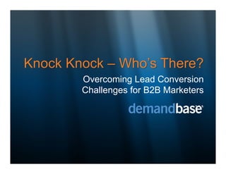 Overcoming Lead Conversion
Challenges for B2B Marketers
                          …
 