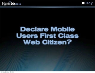 Declare Mobile
Users First Class
Web Citizen?
Monday, October 18, 2010
 