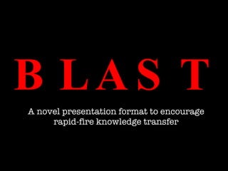 BLAST A novel presentation format to encourage rapid-fire knowledge transfer 