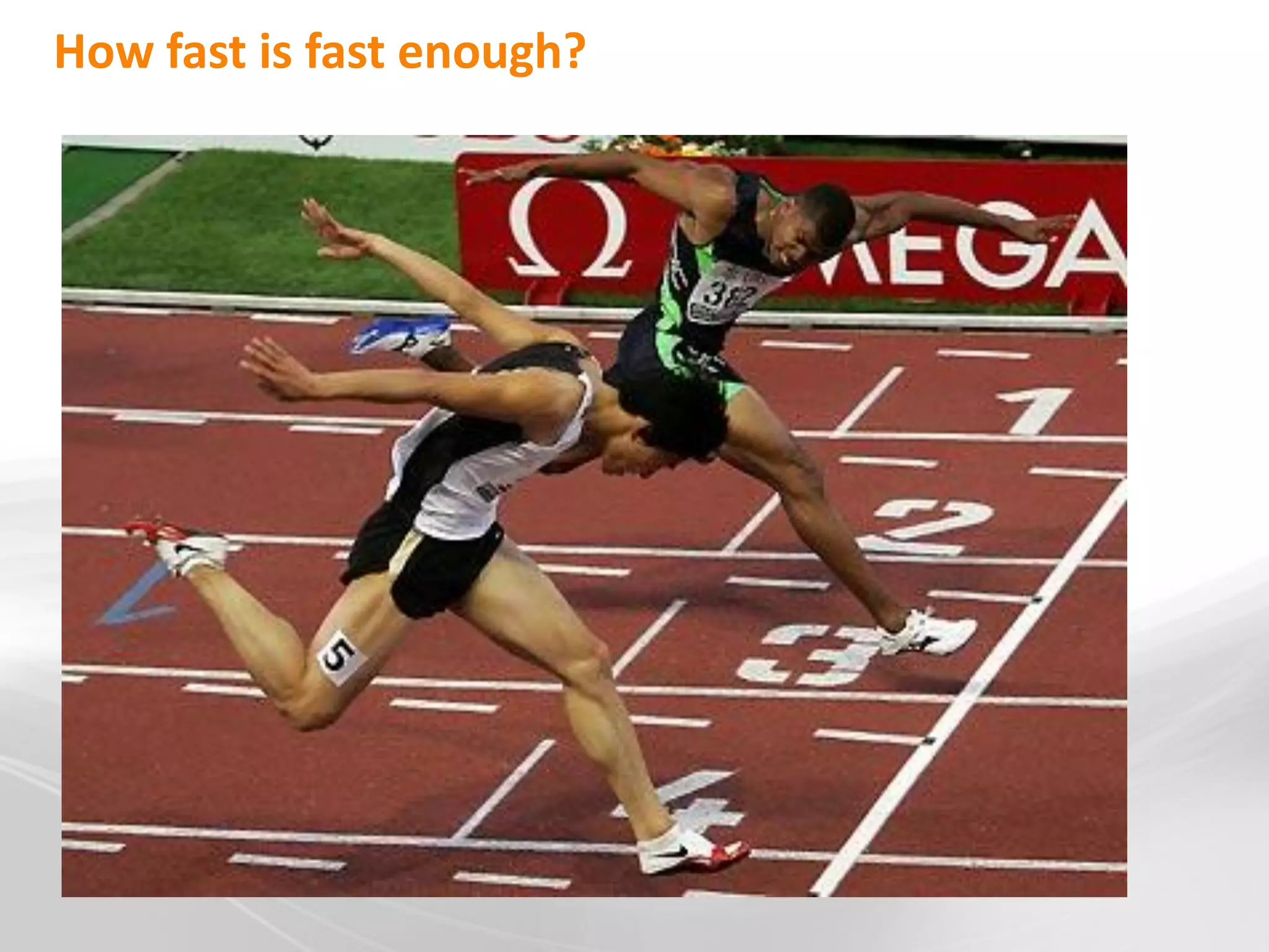 How fast is fast enough?
 