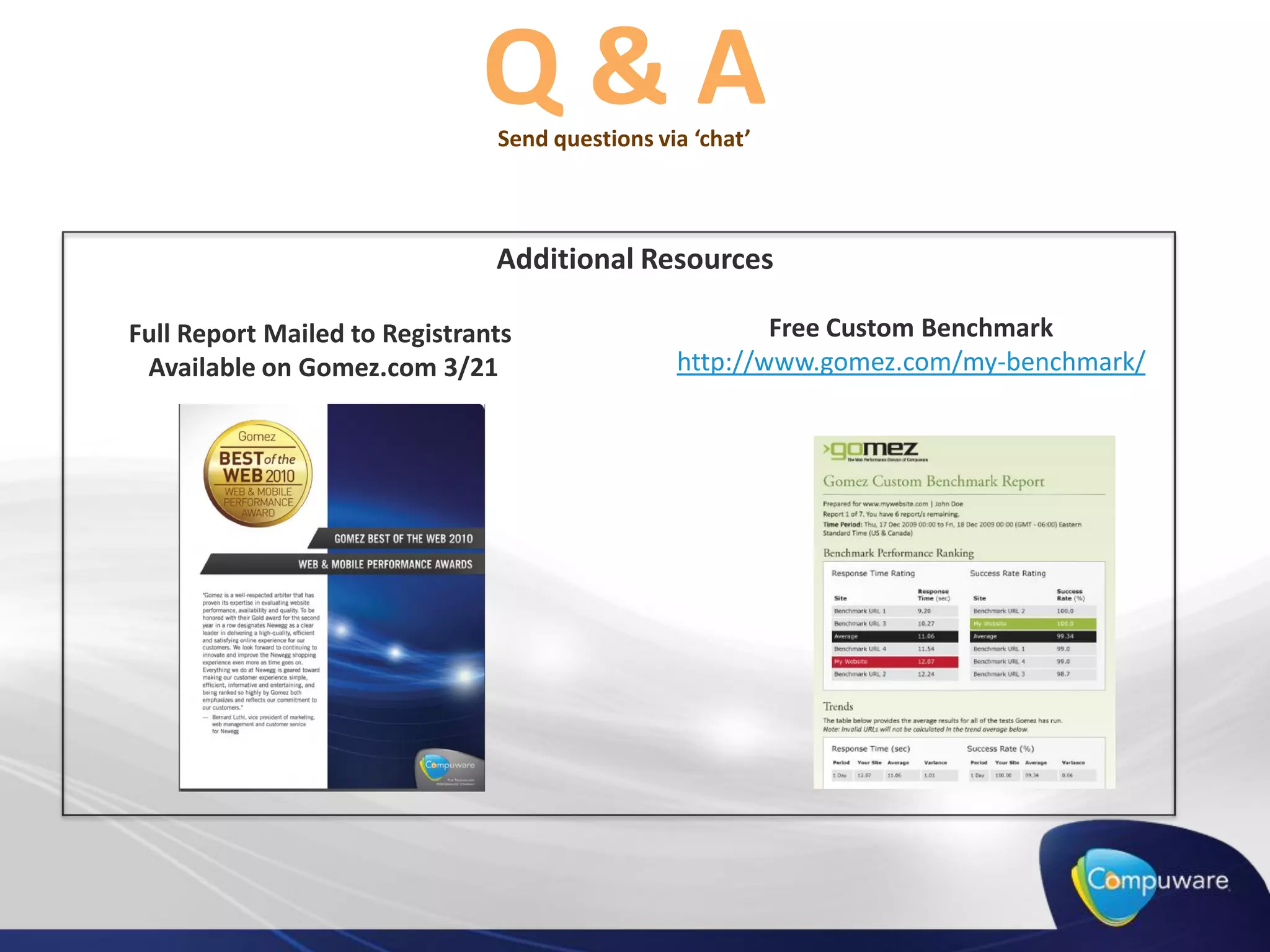 Q&A
                               Send questions via ‘chat’



                               Additional Resources

Full Report Mailed to Registrants                       Free Custom Benchmark
 Available on Gomez.com 3/21                    http://www.gomez.com/my-benchmark/
 