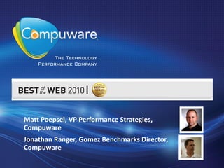 Matt Poepsel, VP Performance Strategies,
Compuware
Jonathan Ranger, Gomez Benchmarks Director,
Compuware
 