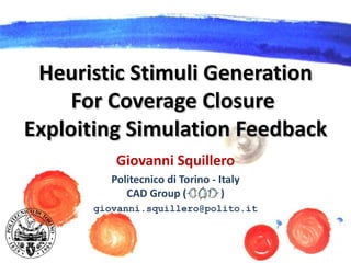 Heuristic Stimuli Generation
     For Coverage Closure
Exploiting Simulation Feedback
          Giovanni Squillero
         Politecnico di Torino - Italy
            CAD Group (           )
      giovanni.squillero@polito.it
 