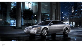 by d e s i G n . f r e s h ly s c u l p t e d l I n e s e n c I r c l e l u c e r n e w h I l e h I g h l I g h t I n g c h r o m e p o r t h o l e s

                 a n d a wat e r fa l l g r I l l e — s I g n at u r e s o f t h e b u I c k d e s I g n p h I lo s o p h y. w h I l e w r a pa r o u n d

                 h e a d l a m p s w I t h h I g h - I n t e n s I t y t u n g s t e n - h a l o g e n b u l b s n o t o n ly I l l u m I n at e t h e r o a d ,

                 but Its desIgn as well.




04 d e s I g n
 