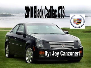 By: Joy Canzoneri 2010 Black Cadilac CTS 