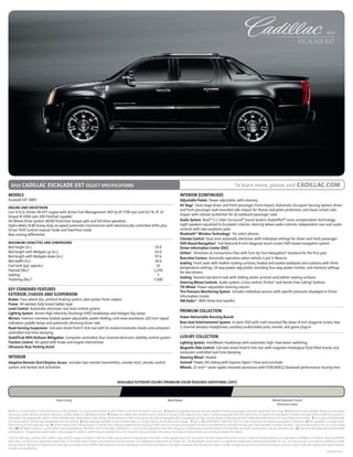 2010

                                                                                                                                                                                                                                                     ESCALADE Ext




  2010     cadillac escalade ext select sPeciFicAtions                                                                                                                                          To learn more, please visit cAdillAc.com
models                                                                                                                                           interior (continued)
Escalade EXT AWD                                                                                                                                 Adjustable Pedals Power-adjustable, with memory
                                                                                                                                                 Air bags4 Dual-stage driver and front passenger, front-impact; Automatic Occupant Sensing System; driver
enGine And drivetrAin
                                                                                                                                                 and front passenger seat-mounted side-impact for thorax and pelvic protection; and head-curtain side-
Gen IV 6.2L Vortec V8 VVT engine with Active Fuel Management: 403 hp @ 5700 rpm and 417 lb.-ft. of
                                                                                                                                                 impact with rollover protection for all outboard passenger rows
torque @ 4300 rpm, E85 FlexFuel-capable1
All-Wheel-Drive system: 40/60 front/rear torque split and full-time operation                                                                    Audio system Bose® 5.1 Cabin Surround® Sound System; AudioPilot® noise compensation technology;
Hydra-Matic 6L80 heavy-duty six-speed automatic transmission with electronically controlled shifts plus                                          eight speakers equalized to Escalade’s interior; steering wheel audio controls; independent rear-seat audio
Driver Shift Control manual mode and Tow/Haul mode                                                                                               controls with two earphone jacks
Rear locking differential                                                                                                                        bluetooth® Wireless technology5 For select phones
                                                                                                                                                 climate control Dual-zone automatic electronic with individual settings for driver and front passenger
mAximum cAPAcities And dimensions                                                                                                                dvd-based navigation6 Full-featured 8-inch-diagonal touch-screen DVD-based navigation system
Bed height (in.)                                                                                                            25.0                 driver information center (dic)
Bed length with Midgate up (in.)                                                                                            63.0                 onstar7 Directions & Connections Plan with Turn-by-Turn Navigation8 standard for the first year
Bed length with Midgate down (in.)                                                                                          97.6                 rearview camera Automatic operation when vehicle is put in Reverse
Bed width (in.)                                                                                                             50.0
                                                                                                                                                 seating Front seats with leather seating surfaces, heated and cooled seatbacks and cushions with three
Fuel tank (gal. approx.)                                                                                                     31
                                                                                                                                                 temperature settings, 14-way power-adjustable, including four-way power lumbar; and memory settings
Payload (lbs.)2                                                                                                            1,150
                                                                                                                                                 for two drivers
Seating                                                                                                                      5
                                                                                                                                                 seating Second-row bench seat with folding center armrest and leather seating surfaces
Trailering (lbs.)3                                                                                                         7,500
                                                                                                                                                 steering Wheel controls Audio system, cruise control, OnStar7 and Hands-Free Calling9 buttons
                                                                                                                                                 tilt Wheel Power-adjustable steering column
Key stAndArd FeAtures                                                                                                                            tire Pressure monitoring system Includes individual sensors with specific pressures displayed in Driver
exterior, chAssis And susPension                                                                                                                 Information Center
brakes Four-wheel disc, antilock braking system, twin-piston front calipers                                                                      xm radio10 With three trial months
Frame All-welded, fully boxed ladder-type
level control Automatic electronic rear level control system
                                                                                                                                                 Premium collection
lighting system Xenon High-Intensity Discharge (HID) headlamps and halogen fog lamps
mirrors Exterior rearview, heated, power-adjustable, power-folding, curb view assistance, LED turn-signal                                        Power-retractable running boards
indicators, puddle lamps and automatic dimming driver side                                                                                       rear-seat entertainment system In-dash DVD with roof-mounted flip-down 8-inch-diagonal screen, two
road-sensing suspension Coil-over-shock front/5-link rear with bi-modal monotube shocks and computer-                                            2-channel wireless headphones, auxiliary audio/video jacks, remote, and game plug-in
controlled real-time damping
stabilitrak With rollover mitigation Computer-controlled, four-channel electronic stability control system                                       luxury collection
traction control All-speed with brake and engine intervention                                                                                    lighting system IntelliBeam headlamps with automatic high-/low-beam switching
ultrasonic rear Parking Assist                                                                                                                   magnetic ride control Coil-over-shock front/5-link rear with magneto-rheological fluid-filled shocks and
                                                                                                                                                 computer-controlled real-time damping
interior                                                                                                                                         steering Wheel Heated
Adaptive remote start/Keyless Access Includes two remote transmitters, remote start, climate control                                             sunroof Power, tilt-sliding with Express-Open/-Close and sunshade
system and heated seat activation                                                                                                                Wheels 22-inch11 seven-spoke chromed aluminum with P285/45R22 blackwall performance touring tires


                                                                                            AvAilAble exterior colors (Premium color requires AdditionAl cost)



                                        Silver Lining                                                                                 Black Raven                                                                              White Diamond Tricoat
                                                                                                                                                                                                                                 (Premium color)

1 E85 is a combination of 85% ethanol and 15% gasoline. Go to gm.com/biofuels to see if there is an E85 fuel station near you. 2 Maximum payload capacity includes weight of driver, passengers, optional equipment and cargo. 3 Maximum trailer weight ratings are calculated
assuming a base vehicle, plus driver. See your Cadillac dealer for additional details. 4 Always use safety belts and the correct restraint for your child’s age and size. Even in vehicles equipped with the Automatic Occupant Sensing System, children are safer when properly secured in a
rear seat in the appropriate infant, child or booster seat. Never place a rear-facing infant restraint in the front seat of any vehicle equipped with a passenger air bag. See the Owner’s Manual and child safety seat instructions for more safety information. 5 Go to gm.com/bluetooth
to find out which phones are compatible with the vehicle. 6 Map coverage available in the United States, U.S. Virgin Islands, Puerto Rico and Canada. 7 Call 1-888-4ONSTAR (1-888-466-7827) or visit onstar.com for details and system limitations. 8 Not available in certain areas.
Visit onstar.com for coverage map. 9 OnStar Hands-Free Calling requires a Hands-Free Calling-enabled vehicle, existing OnStar service contract and prepaid minutes or enrollment in a shared minutes plan. Not available in certain markets. Calls may be made to the U.S. and Canada
only. 10 XM Radio requires a subscription, sold separately by XM after the first 90 days. XM Radio U.S. service only available in the 48 contiguous United States and the District of Columbia. For more information, visit gm.xmradio.com. 11 Use only GM-approved tire and wheel
combinations. Unapproved combinations may change the vehicle’s performance characteristics. For important tire and wheel information, go to gmaccessorieszone.com or see your dealer for details.
GM, the GM Logo, Cadillac, the Cadillac Logo, and the slogans, emblems, vehicle model names, vehicle body designs and other marks appearing in this document are the trademarks and/or service marks of General Motors, its subsidiaries, affiliates or licensors. Bose, AudioPilot
and Cabin Surround are registered trademarks of the Bose Corp. OnStar and Directions & Connections are registered trademarks of OnStar LLC. The Bluetooth word mark is a registered trademark owned by Bluetooth SIG, Inc. and any use of such mark by Cadillac is under
license. SIRIUS, XM and all related marks and logos are trademarks of SIRIUS XM Radio Inc. and its subsidiaries. ©2010 General Motors. All rights reserved. GM reserves the right to make changes at any time and without notice in prices, colors, materials, equipment, specifications,
models and availability.
                                                                                                                                                                                                                                                                             10CADEXTSPE02
 