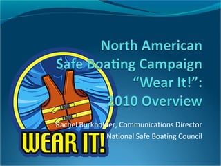 Rachel Burkholder, Communications Director
National Safe Boating Council
 