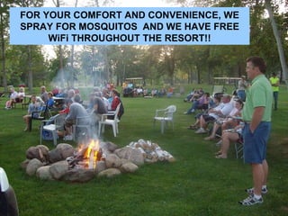 FOR YOUR COMFORT AND CONVENIENCE, WE SPRAY FOR MOSQUITOS  AND WE HAVE FREE WiFi THROUGHOUT THE RESORT!! 