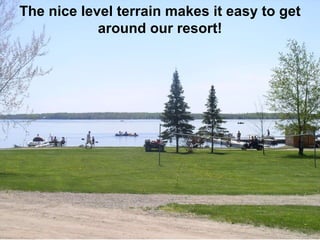 The nice level terrain makes it easy to get around our resort! 