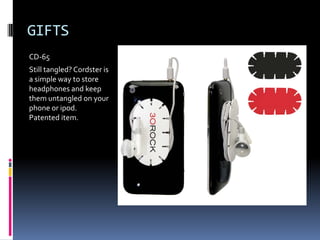 GIFTS
CD-65
Still tangled? Cordster is
a simple way to store
headphones and keep
them untangled on your
phone or ipod.
Patented item.
 