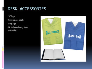 DESK ACCESSORIES
SCB-74
Scrub notebook.
80 page
Notebook has 3 front
pockets.
 