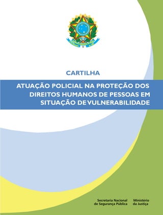 Ministério da Justiça
Secretaria Nacional de Segurança Pública – SENASP




                    Cartilha

Atuação Policial...
