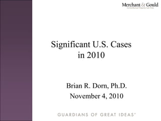 Significant U.S. Cases
in 2010
Brian R. Dorn, Ph.D.
November 4, 2010
 