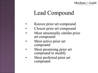 Lead Compound
• Known prior art compound
• Closest prior art compound
• Most structurally similar prior
art compound
• Most active prior art
compound
• Most promising prior art
compound to modify
• Most preferred prior art
compound
 