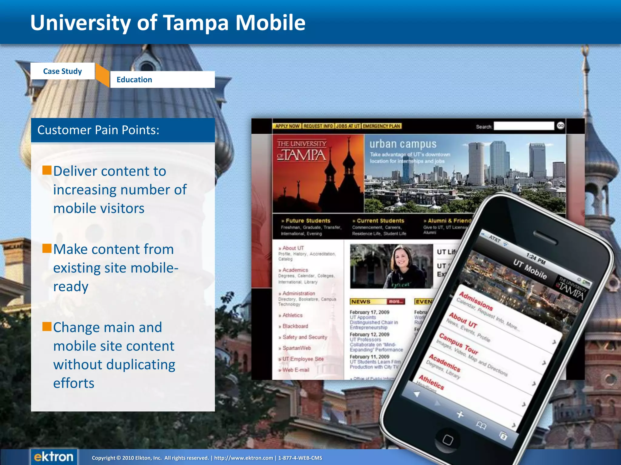Customer Pain Points: Deliver content to increasing number of mobile visitorsMake content from existing site mobile-readyChange main and mobile site content without duplicating effortsUniversity of Tampa Mobile