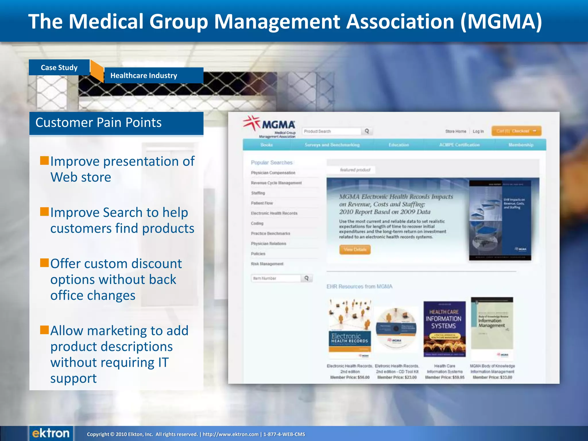 Customer Pain PointsImprove presentation of Web storeImprove Search to help customers find productsOffer custom discount options without back office changesAllow marketing to add product descriptions without requiring IT supportThe Medical Group Management Association (MGMA)