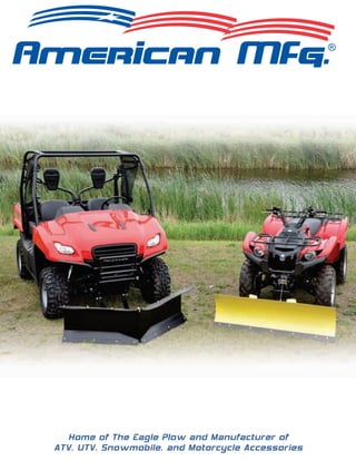 Home of The Eagle Plow and Manufacturer of
ATV, UTV, Snowmobile, and Motorcycle Accessories
®
 