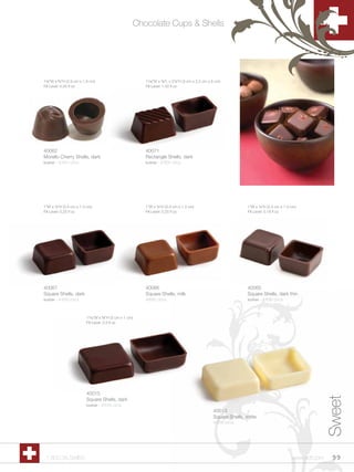Chocolate Cups & Shells




1Z,”W x Cv”H (2.9 cm x 1.9 cm)                             1Zzn”W x M,”L x 2Zc”H (3 cm x 2.2 cm x 6 cm)
Fill Level: 0.25 fl oz                                       Fill Level: 1.33 fl oz




40062                                                        40071
Morello Cherry Shells, dark                                  Rectangle Shells, dark
kosher - 4/441 ct/cs                                         kosher - 4/504 ct/cs




1”W x Zx”H (2.4 cm x 1.3 cm)                                1”W x Zx”H (2.4 cm x 1.3 cm)                            1”W x Zx”H (2.4 cm x 1.3 cm)
Fill Level: 0.25 fl oz                                       Fill Level: 0.25 fl oz                                   Fill Level: 0.18 fl oz




40067                                                        40066                                                    40065
Square Shells, dark                                          Square Shells, milk                                      Square Shells, dark thin
kosher - 4/630 ct/cs                                         4/630 ct/cs                                              kosher - 4/630 ct/cs



                          1Zzn”W x C,”H (3 cm x 1 cm)
                          Fill Level: 0.3 fl oz




                          40015
                                                                                                                                                               Sweet


                          Square Shells, dark
                          kosher - 4/576 ct/cs
                                                                                                       40013
                                                                                                       Square Shells, white
                                                                                                       4/576 ct/cs




 1.800.34.SWISS                                                                                                                                 www.scff.com    99
 