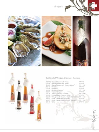 Vinegars




                                        Doktorenhof Vinegars, Imported - Germany

                                        261085   Orange Blossom with Honey                     1/5 lt/ut
                                        26108    Orange Blossom with Honey                     1/1 lt/ut
                                        26128    Orange Blossom with Honey “Quintett”          1/0.1 lt/ut
                                        26113    Dandelion                                     1/5 lt/ut
                                        26109    Dandelion                                     1/1 lt/ut
                                        26129    Dandelion “Quintett”                          1/0.1 lt/ut
                                        26104    Tears of Cleopatra                            1/1 lt/ut
                                        26124    Tears of Cleopatra “Quintett”                 1/0.1 lt/ut
                                        26105    Portugese with Chestnut Honey                 1/1 lt/ut
                                        26125    Portugese with Chestnut Honey “Quintett”      1/0.1 lt/ut
                                        26107    Funilla / Vanilla Pod with Honey              1/1 lt/ut
                                        26127    Funilla / Vanilla Pod with Honey “Quintett”   1/0.1 lt/ut
                                        26110    Nettle                                        1/1 lt/ut
26128
                26129
                                                                                                                  Savory


        26124


                        26110




                                26127




                                                                                                   www.scff.com     31
 