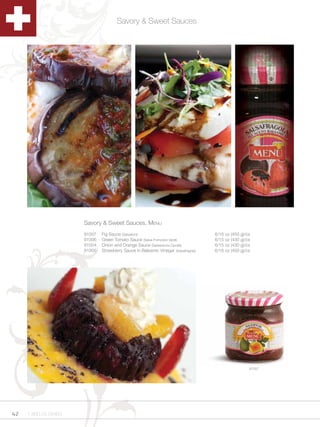 Savory & Sweet Sauces




                      Savory & Sweet Sauces, Menu
                      91007   Fig Sauce (Salsafichi)                                6/16 oz (450 g)/cs
                      91006   Green Tomato Sauce (Salsa Pomodori Verdi)             6/15 oz (430 g)/cs
                      91004   Onion and Orange Sauce (Salsarancia Cipolle)          6/15 oz (430 g)/cs
                      91005   Strawberry Sauce in Balsamic Vinegar (Salsafragola)   6/16 oz (450 g)/cs




                                                                                                     91007




42   1.800.34.SWISS
 