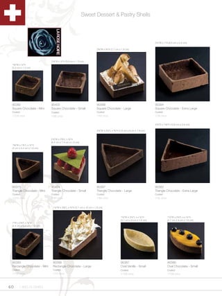 Sweet Dessert & Pastry Shells



                                                                                                                              3Zv”W x 1”H (8.5 cm x 2.6 cm)

                                                                          2Cv”W x Cv”H (7.1 cm x 1.8 cm)




                              2Z,”W x Zx”H (5.6 cm x 1.5 cm)
 1C,”W x Zx”H
 (3.3 cm x 1.5 cm)




 90392                        90425                                       90398                                               90384
 Square Chocolate - Mini      Square Chocolate - Small                    Square Chocolate - Large                            Square Chocolate - Extra Large
 Coated                       Coated                                      Coated                                              Coated
 1/216 ct/cs                  1/96 ct/cs                                  1/45 ct/cs                                          1/36 ct/cs


                                                                                                                              4Zv”D x 1Z,”H (10.8 cm x 2.6 cm)

                                                                          3Z,”W x 3Zx”L x Cv”H (7.8 cm x 9 cm x 1.8 cm)


                              2Zx”W x 2M,”L x Zx”H
                              (6.4 cm x 7.4 cm x 1.5 cm)
 1B,”W x 1Cv”L x Zx”H
 (4 cm x 4.4 cm x 1.6 cm)




 90375                        90424                                       90397                                               90382
 Triangle Chocolate - Mini    Triangle Chocolate - Small                  Triangle Chocolate - Large                          Triangle Chocolate - Extra Large
 Coated                       Coated                                      Coated                                              Coated
 1/210 ct/cs                  1/90 ct/cs                                  1/60 ct/cs                                          1/32 ct/cs


                               1Zx”W x 3M,”L x Cv”H (3.7 cm x 10 cm x 1.8 cm)



                                                                                                  1Zx”W x 3Zx”L x x Zx”H                1Zx”W x 3Zx”L x x Zx”H
                                                                                                  (3.7 cm x 9 cm x 1.6 cm)                 (3.7 cm x 9 cm x 1.6 cm)
 1”W x 2Z,”L x Zx”H
 (2.4 cm x 5.3 cm x 1.6 cm)




 90393                         90399                                                              90387                                    90386
 Rectangle Chocolate - Mini    Rectangle Chocolate - Large                                        Oval Vanilla - Small                     Oval Chocolate - Small
 Coated                        Coated                                                             Coated                                   Coated
 1/192 ct/cs                   1/70 ct/cs                                                         1/108 ct/cs                              1/108 ct/cs




60     1.800.34.SWISS
 