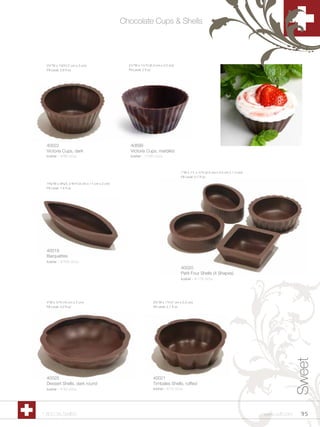 Chocolate Cups & Shells




 2¾”W x 1Z,”H (7 cm x 3 cm)                         2½”W x 1¼”H (6.3 cm x 3.2 cm)
 Fill Level: 2.6 fl oz                               Fill Level: 2 fl oz




 40022                                                40699
 Victoria Cups, dark                                  Victoria Cups, marbled
 kosher - 4/96 ct/cs                                  kosher - 1/180 ct/cs



                                                                                      1”W x 1”L x ½”H (2.5 cm x 2.5 cm x 1.3 cm)
                                                                                      Fill Level: 0.7 fl oz

 1Czn”W x 4Czn”L x Cv”H (3 cm x 11 cm x 2 cm)
 Fill Level: 1.4 fl oz




 40019
 Barquettes
 kosher - 4/105 ct/cs
                                                                                      40020
                                                                                      Petit Four Shells (4 Shapes)
                                                                                      kosher - 4/176 ct/cs




 4”W x ¾”H (10 cm x 2 cm)                                           2¾”W x 1”H (7 cm x 2.5 cm)
 Fill Level: 4.2 fl oz                                              Fill Level: 2.1 fl oz                                                         Sweet



 40025                                                              40021
 Dessert Shells, dark round                                         Timbales Shells, ruffled
 kosher - 4/42 ct/cs                                                kosher - 4/72 ct/cs




1.800.34.SWISS                                                                                                                     www.scff.com    95
 