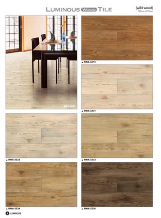 [wild wood]
                                    183mm x 915mm




                        RWA-3215




             RWA-3231

                        RWA-3231




RWA-3232                RWA-3233




RWA-3234                RWA-3236

8 LUMINOUS
 
