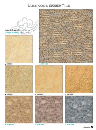 [marble & sand] 457.2mm x 457.2mm
[carpet & fabric] 457.2mm x 457.2mm




  RM-3551                                 RCW-3721




  RM-3552                             RM-3553        RM-3554




  RCW-3723                            RCW-3725       RCW-3726

                                                                LUMINOUS 11
 