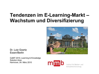 Tendenzen im E-Learning-Markt – Wachstum und Diversifizierung Dr. Lutz Goertz Essen/Berlin CeBIT 2010, Learning & Knowledge Solution Area Hannover, 04. März 2010 