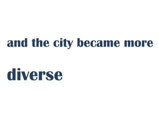 and the city became more

diverse
 