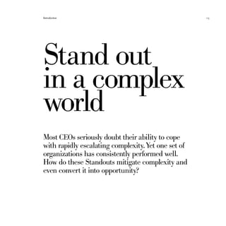Introduction	 13
Most CEOs seriously doubt their ability to cope
with rapidly escalating complexity.Yet one set of
organizations has consistently performed well.
How do these Standouts mitigate complexity and
even convert it into opportunity?
Stand out
in a complex
world
 
