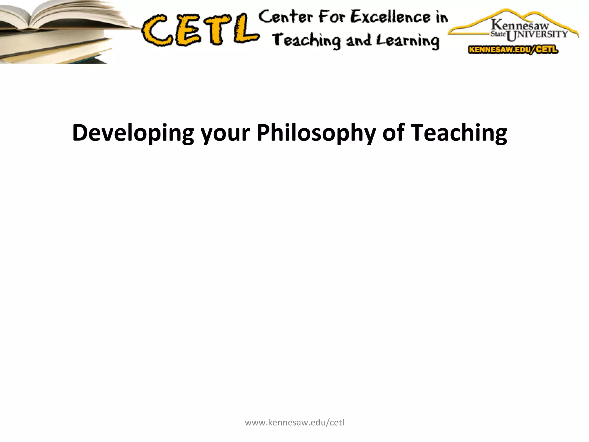 Developing your Philosophy of Teaching www.kennesaw.edu/cetl 